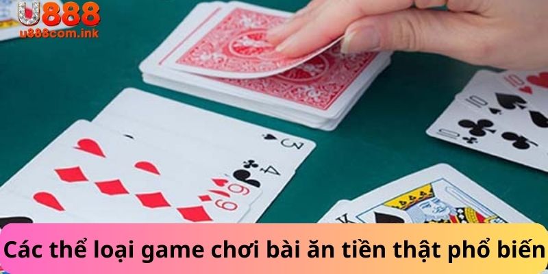 Các thể loại game chơi bài ăn tiền thật được phổ biến